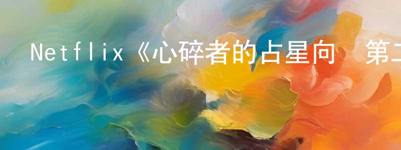 Netflix《心碎者的占星向導第二季》迅雷下載/在線觀看/百度云-都市/情感-美劇天堂 陳偉程的blog